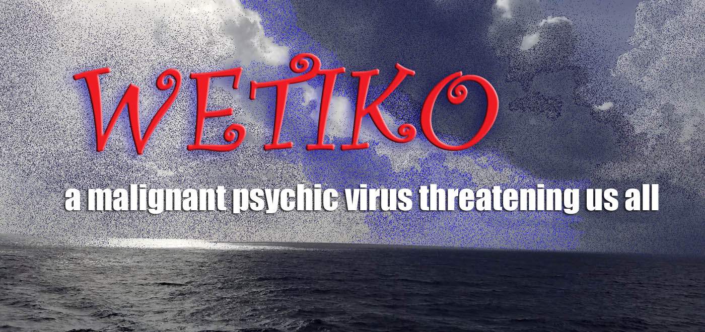 WETIKO – a malignant psychic virus threatening us all