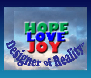 Designer of Reality promoting Hope, Love and Joy through improved Realities