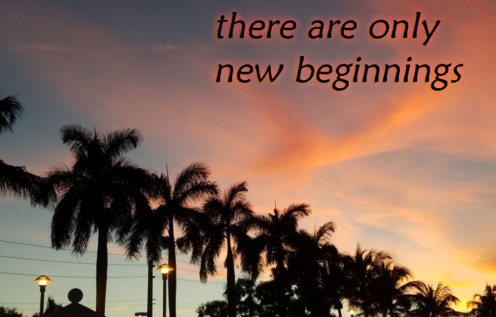 There Is NO end – only new beginnings.